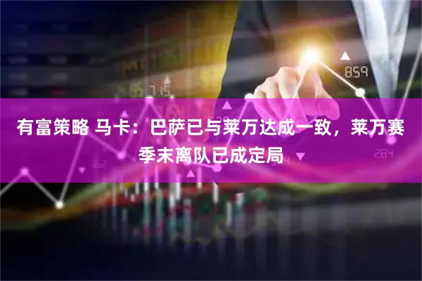 有富策略 马卡：巴萨已与莱万达成一致，莱万赛季末离队已成定局