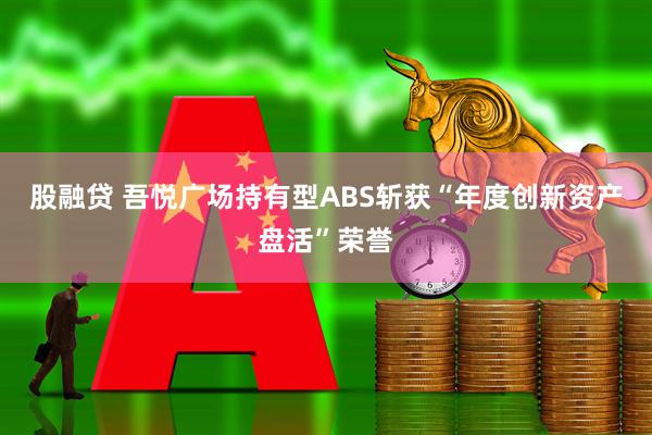 股融贷 吾悦广场持有型ABS斩获“年度创新资产盘活”荣誉